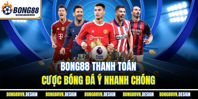 Kèo bóng đá Ý – Sân chơi cá cược hấp dẫn cùng Bong88 3 Bong88 thanh toán cược bóng đá Ý nhanh chóng