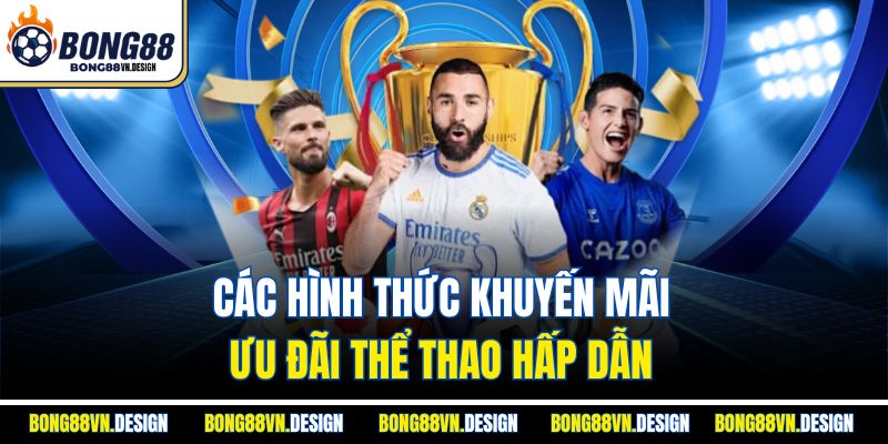 Khuyến Mãi Thể Thao Bong88 - Ưu Đãi Hấp Dẫn Tăng Chiến Thắng 2 Các hình thức khuyến mãi, ưu đãi thể thao hấp dẫn