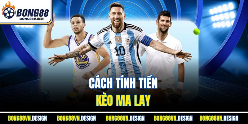 Cách tính tiền kèo Ma Lay