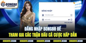 Đăng Nhập Bong88 Để Tham Gia Các Trận Đấu Cá Cược Hấp Dẫn