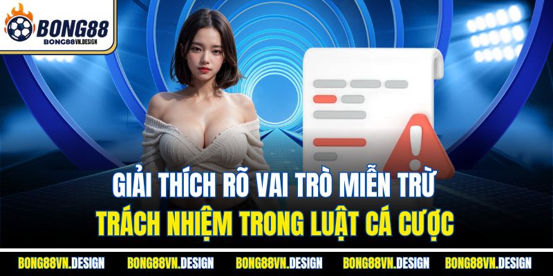 Giải thích rõ vai trò miễn trừ trách nhiệm trong luật cá cược