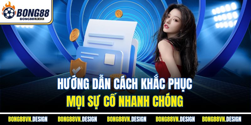 Hướng dẫn cách khắc phục mọi sự cố nhanh chóng