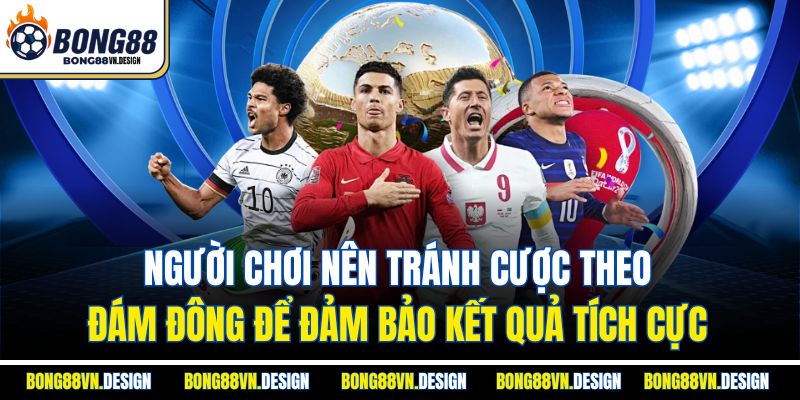 Tỷ Lệ Kèo Nhà Cái Chuẩn – Bí Quyết Thắng Cược Tại Bong88 4 Người chơi nên tránh cược theo đám đông để đảm bảo kết quả tích cực