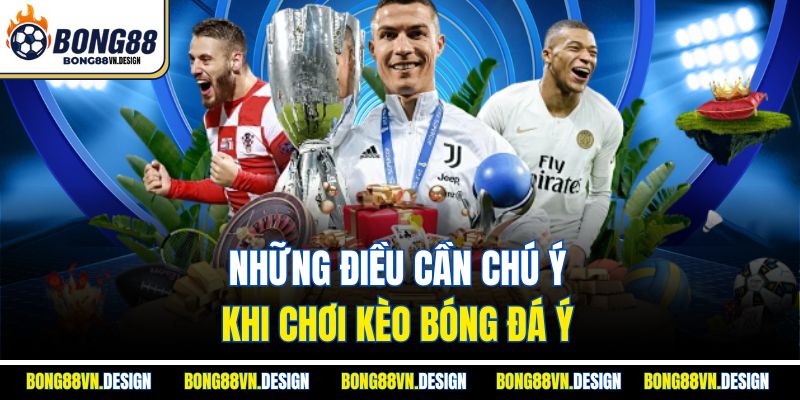 Kèo bóng đá Ý – Sân chơi cá cược hấp dẫn cùng Bong88 4 Những điều cần chú ý khi chơi kèo bóng đá Ý