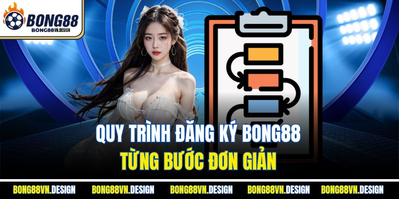 Đăng Ký Bong88 Miễn Phí - Hướng Dẫn Chi Tiết Từng Bước 2 Quy trình đăng ký bong88 từng bước đơn giản