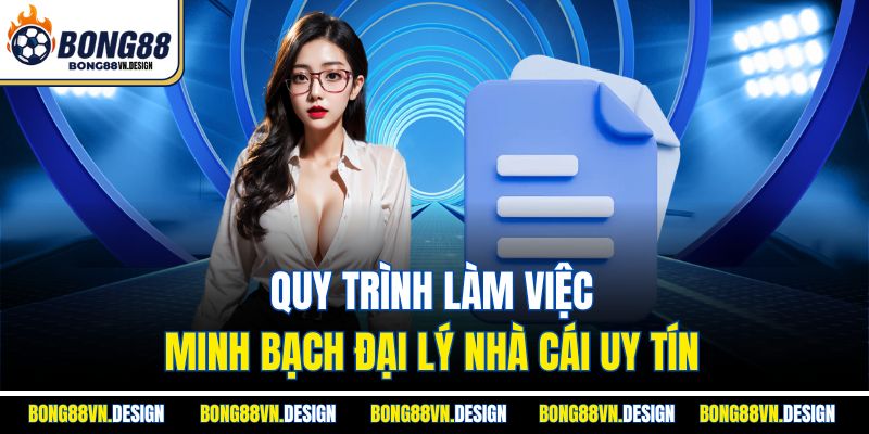 Đại Lý Bong88 2 Quy trình làm việc minh bạch đại lý nhà cái uy tín